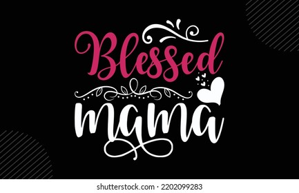 Blessed Mama - Mom T shirt Design, Hand lettering illustration for your design, Modern calligraphy, Svg Files for Cricut, Poster, EPS