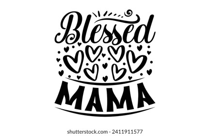 Blessed Mama- Mother's Day t- shirt design, Hand drawn vintage illustration with hand-lettering and decoration elements, eps,Files for Cutting Isolated on white background.