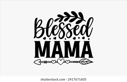 Blessed Mama - Mother's Day T Shirt Design, Modern calligraphy, Typography Vector for poster, banner, flyer and mug.