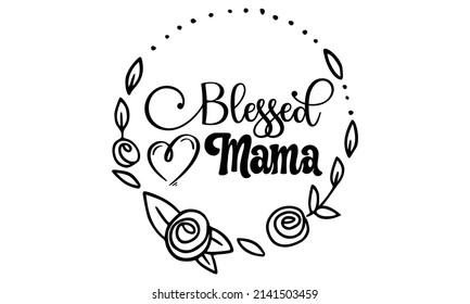 Blessed mama- Mother's day t-shirt design, Hand drawn lettering phrase, Calligraphy t-shirt design, Isolated on white background, Handwritten vector sign, SVG, EPS 10 svg