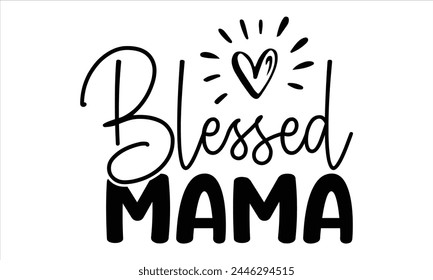 Blessed Mama, Mothers Day T-shirt Design, EPS file