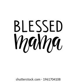 Blessed mama text. Mother's Day Typographical Design for birthday, postcard, invitation, poster. Blessed mama logo sign inspirational quote, motivational lettering. Vector black white illustration.