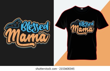 Blessed mama T-shirt design. Best-Selling funny typography vector t-shirt design fully editable and printable.