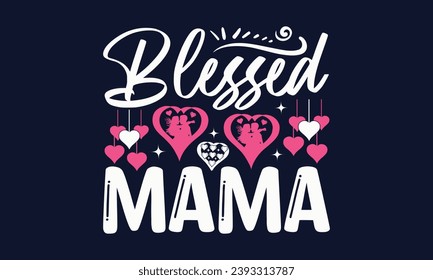 Blessed Mama - Valentines Day T- Shirt Design,  Typography   Design, For Stickers, Templet, Mugs, Etc. Vector EPS 10 FILS Editable Files.