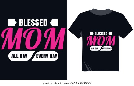 Blessed Mom All Day Every Day Tshirt Design, Happy Mother's Day Tshirt Vector Design