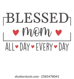 "BLESSED MOM ALL DAY EVERY DAY" design for greeting cards, posters, graphic element for decoration