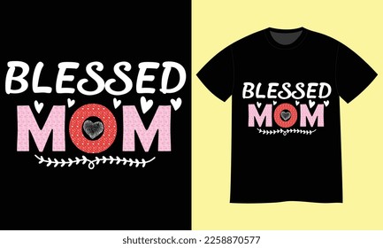 Blessed mom Happy Mother’s Day T-shirt Design Vector Template. Hand lettering illustration and good for greeting cards, t-shirt, poster, banners, flyers, festive etc
