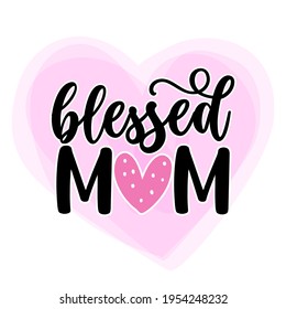 Blessed Mom - Happy Mothers Day lettering. Handmade calligraphy vector illustration. Mother's day card with crown.  Good for t shirt, mug, scrap booking, posters, textiles, gifts.