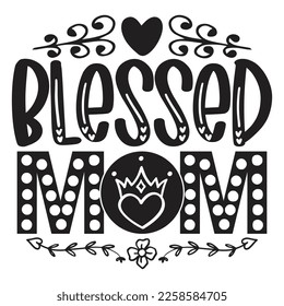 Blessed Mom - Mom Mama Mother's Day T-shirt And SVG Design, Mom Mama SVG Quotes Design, Vector EPS Editable Files, can you download this Design.
