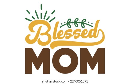 Blessed mom svg, Mother's Day Svg, Best Mom Svg, Hand drawn typography phrases, Mothers day typography vector quotes background , Mother's day SVG T shirt design Bundle, typography, lettering design