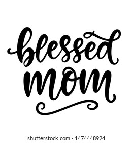 Blessed Mom. T Shirt Design, Hand Lettering Quote, Moms life, motherhood poster, Modern calligraphy, Isolated on white background. Inspiration graphic design typography element.