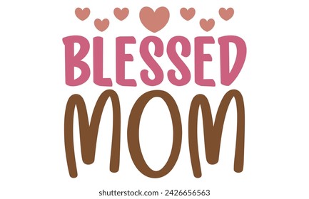 blessed mom, Mom T-shirt Design EPS File Format. svg