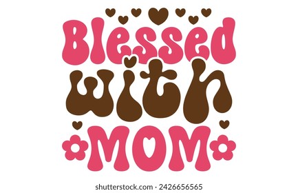 blessed with mom, Mom T-shirt Design EPS File Format. svg