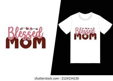 Blessed mom t-shirt design. Happy mother’s day t-shirt design vector. For t-shirt print and other uses.