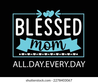 Blessed momT-Shirt and apparel design. mom SVG t shirt, mom SVG cut file, Mother’s Day Hand drawn lettering phrase, Isolated, typography, trendy Illustration for prints on posters and cards.