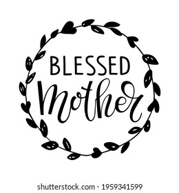 Blessed mother wreath. Around frame with lettering. Mother's Day Typographical Design with leaves frame. Hand drawn Wreath for birthday , postcard, invitation, poster. Vector black white illustration
