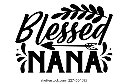 Blessed Nana - Mother’s Day T Shirt Design, Hand lettering illustration for your design, Cutting Cricut and Silhouette, flyer, card Templet, mugs, etc.