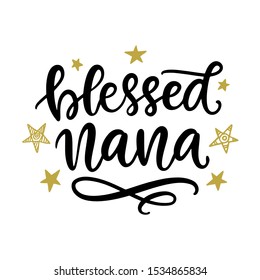 Blessed Nana. Grandmother Gift T Shirt Design, Hand Lettering Quote, Modern calligraphy, Isolated on white background. Inspiration graphic design typography element.