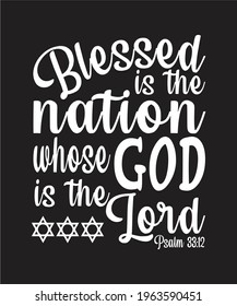 Blessed is the Nation whose God is the Lord. Psalm 33:12