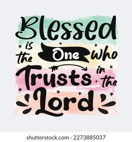 Blessed Is The One Who Trusts In The Lord Christian quote sublimation design for tshirt and merchandise