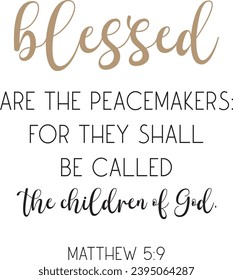 Blessed are the peacemakers: for they shall be called the children of God, encouraging Bible Verse, scripture saying, Christian biblical quote, vector illustration