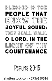 Blessed is the people that know the joyful sound they shall walk, O LORD, in the light of thy countenance. Bible verse, quote