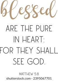 Blessed are the pure in heart: for they shall see God, encouraging Bible Verse, scripture saying, Christian biblical quote, Home Decor, vector illustration