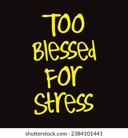 too blessed for stress text on black background.