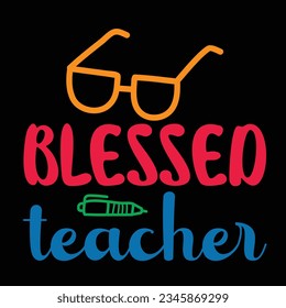 Blessed Teacher Happy back to school day shirt print template, typography design for kindergarten pre-k preschool, last and first day of school, 100 days of school shirt.