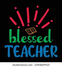 Blessed Teacher Happy back to school day shirt print template, typography design for kindergarten pre-k preschool, last and first day of school, 100 days of school shirt.