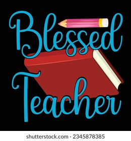 Blessed Teacher, Happy back to school day shirt print template, typography design for kindergarten pre-k preschool, last and first day of school, 100 days of school shirt.