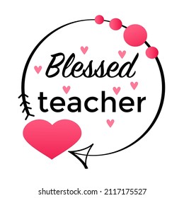 Blessed teacher romantic slogan. Inspirational phrase flat color sketch calligraphy. Typography t-shirt graphics, typography art lettering composition design. 
