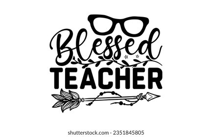 Blessed teacher - School SVG Design Sublimation, Back To School Quotes, Calligraphy Graphic Design, Typography Poster with Old Style Camera and Quote.