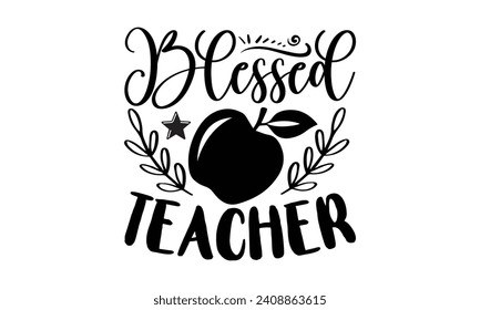 Blessed teacher- Teacher t- shirt design, Handmade calligraphy vector illustration for Cutting Machine, Silhouette Cameo, Cricut, greeting card template with typography text white background.