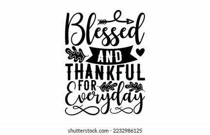 Blessed and thankful for everyday - Thanksgiving T-shirt Design, File Sports SVG Design, Sports typography t-shirt design, For stickers, Templet, mugs, etc. for Cutting, cards, and flyers.