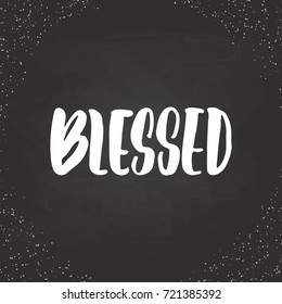 Blessed - thanksgiving hand drawn lettering quote on the black chalkboard background. Fun brush ink inscription for photo overlays, greeting card or t-shirt print, poster design