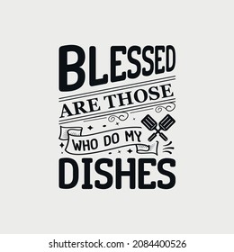 Blessed Are Those Who Do My Dishes lettering, funny kitchen quote for sign, poster and much more