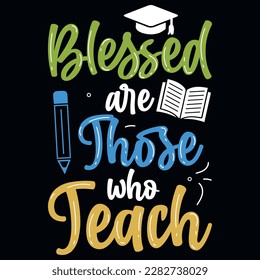 Blessed are those who teach elementary school educational typographic tshirt design