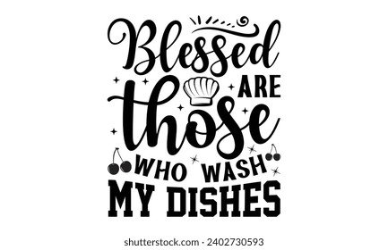 Blessed Are Those Who Wash My Dishes- Baking t- shirt design, Hand drawn lettering phrase for Cutting Machine, Silhouette Cameo, Cricut, Vector illustration Template, eps, Files for Cutting