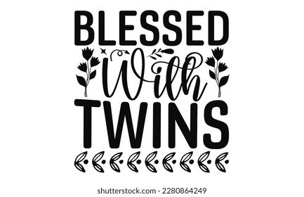 Blessed With Twins  - Mother's Day SVG Design, Hand drawn lettering phrase, Illustration  for prints on t-shirts, bags, posters, cards, Mug, and EPS, Files Cutting.