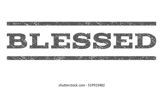 Blessed watermark stamp. Text caption between horizontal parallel lines with grunge design style. Rubber seal stamp with dust texture. Vector grey color ink imprint on a white background.
