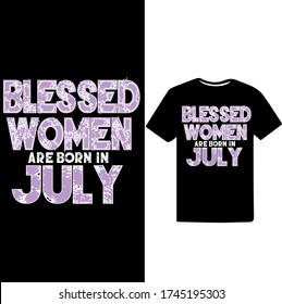 Blessed Women are born in July. Birthday t-shirt design.