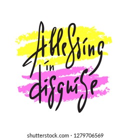 A blessing in disguise - simple inspire and motivational quote. English idiom, lettering. Youth slang. Print for inspirational poster, t-shirt, bag, cups, card, flyer, sticker, badge. Calligraphy sign