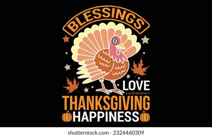 Blessings Love Thanksgiving Happiness - thanksgiving day svg typography t-shirt design, Hand-drawn lettering phrase, SVG t-shirt design, Calligraphy t-shirt design, Black background, Handwritten vecto