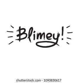 Blimey! - emotional handwritten quote. Print for poster, t-shirt, bag, logo, postcard, flyer, sticker, sweatshirt, cups. Exclamation, slang. Simple original vector