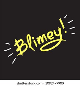 Blimey! - emotional handwritten quote. Print for poster t-shirt bag logo postcard flyer sticker sweatshirt, cups. Exclamation, slang. Simple original vector