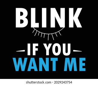 Blink If You Want Me - Funny Tshirt Design Poster Vector Illustration Art with Simple Text