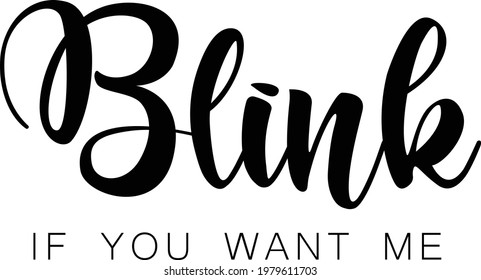 Blink if you want me, Positive Vibes for print or use as poster, card, flyer or T Shirt