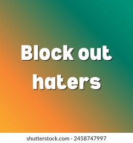 Block out haters Inspirational and motivational quotes, typography, fashion, art, designs: for prints, posters, cards, t shirt, coffee mug hoodies etc. 