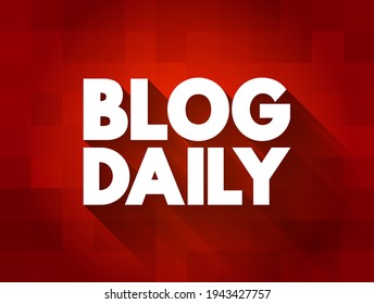 Blog Daily - the practice of writing and publishing blog posts on a daily basis, text concept background